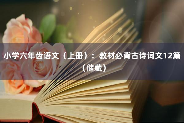 小学六年齿语文(上册):教材必背古诗词文12篇(储藏)