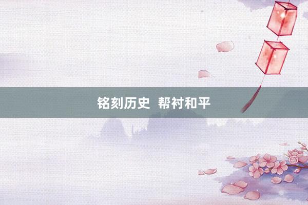 铭刻历史  帮衬和平
