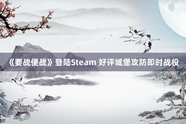 《要战便战》登陆Steam 好评城堡攻防即时战役