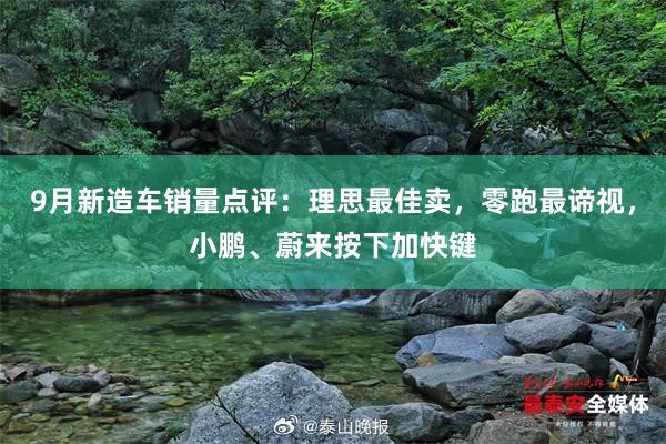 9月新造车销量点评：理思最佳卖，零跑最谛视，小鹏、蔚来按下加快键