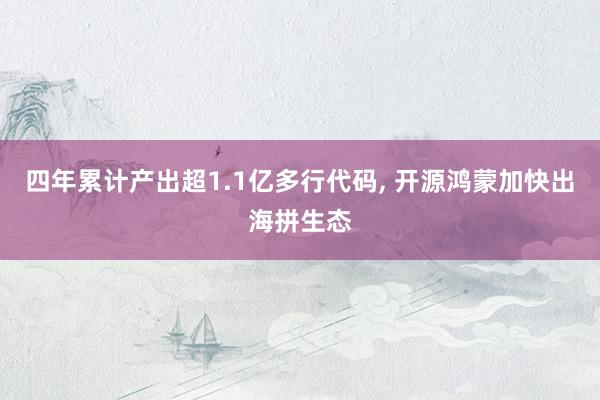 四年累计产出超1.1亿多行代码, 开源鸿蒙加快出海拼生态