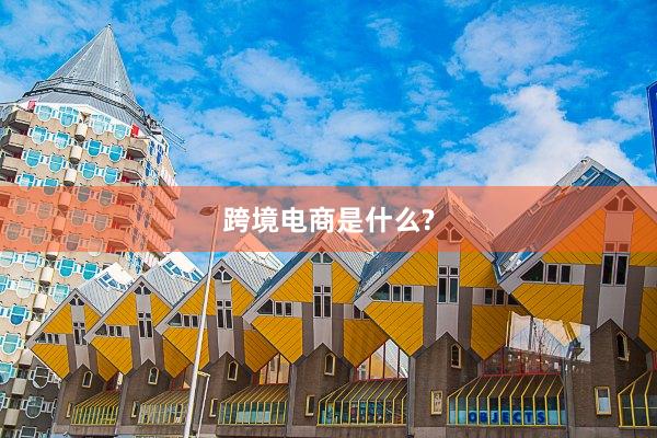 跨境电商是什么?