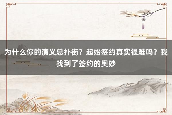 为什么你的演义总扑街？起始签约真实很难吗？我找到了签约的奥妙