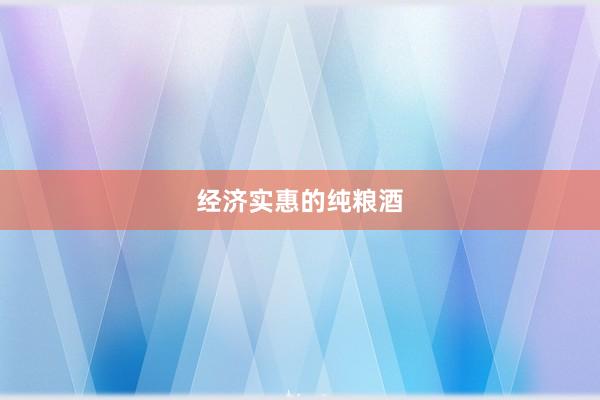 经济实惠的纯粮酒