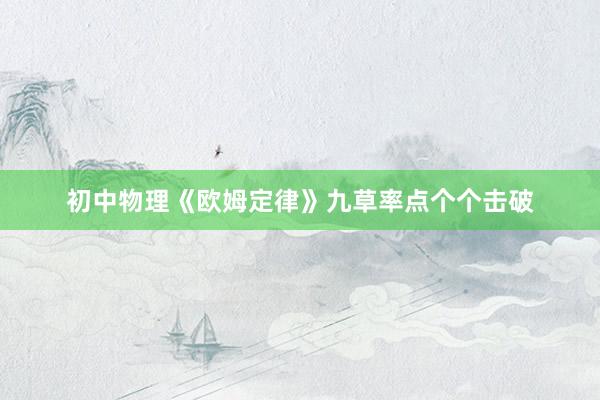 初中物理《欧姆定律》九草率点个个击破
