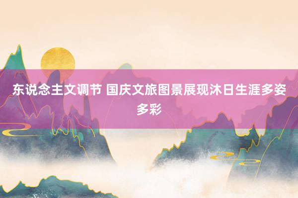 东说念主文调节 国庆文旅图景展现沐日生涯多姿多彩