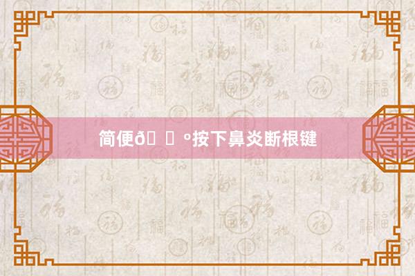 简便🔺按下鼻炎断根键